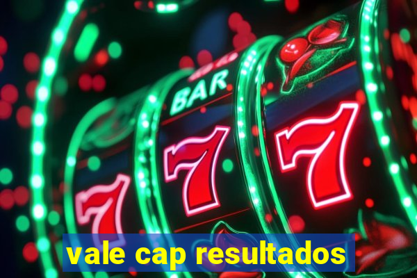 vale cap resultados